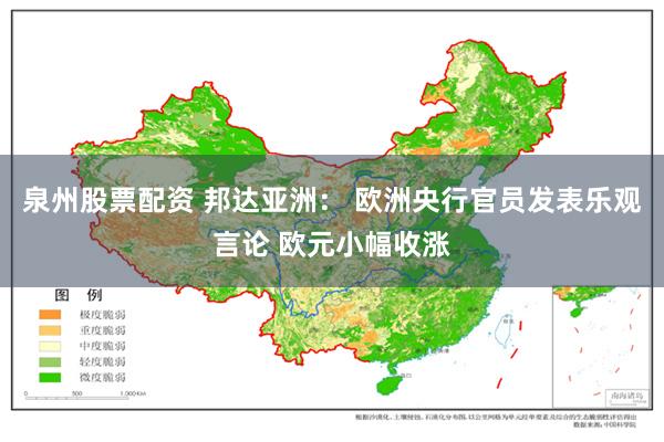 泉州股票配资 邦达亚洲： 欧洲央行官员发表乐观言论 欧元小幅收涨