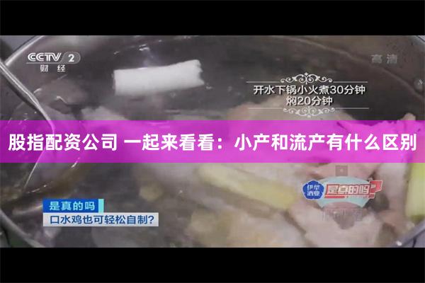 股指配资公司 一起来看看：小产和流产有什么区别