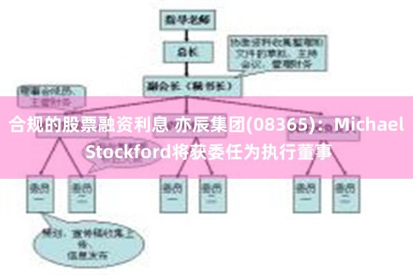 合规的股票融资利息 亦辰集团(08365)：Michael Stockford将获委任为执行董事