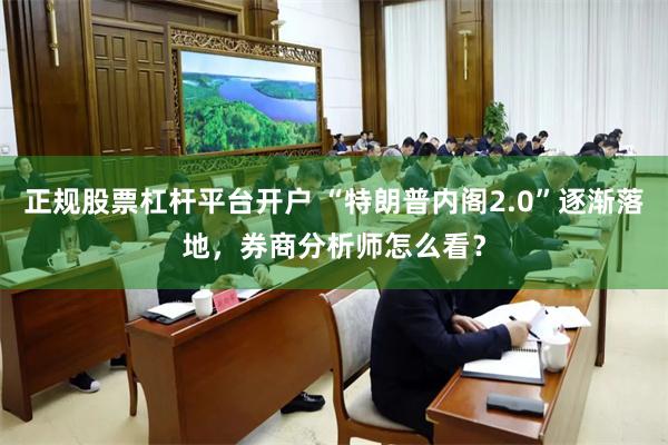 正规股票杠杆平台开户 “特朗普内阁2.0”逐渐落地，券商分析师怎么看？